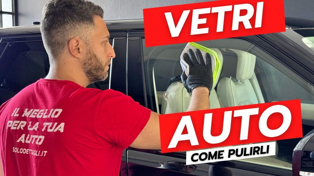 Come lavare i vetri dell'auto: la guida pratica per un risultato garantito - Solodettagli